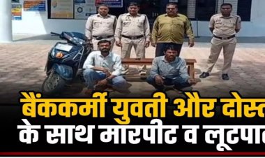 जंगल बना लूट का अड्डा! बैंककर्मी युवती और दोस्त को घेरकर लूटा, तीन आरोपी गिरफ्तार….